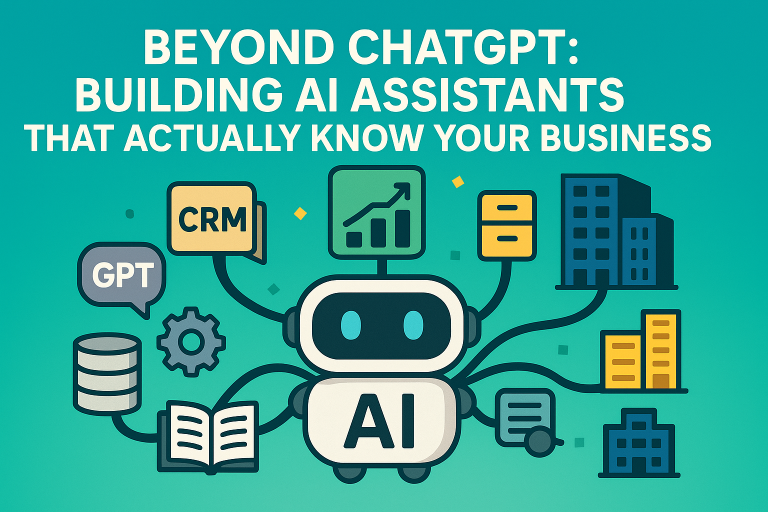 Beyond ChatGPT: Building AI Assistants That Actually Know Your Business
